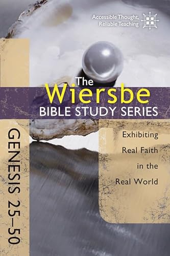 Genesis 25-50: Exhibiting Real Faith in the Real World (The Wiersbe Bible Study Series)