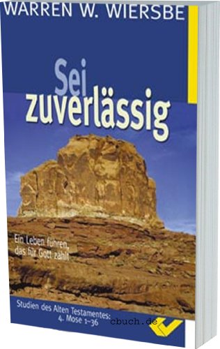 "Sei zuverlässig. Ein Leben führen, das für Gott zählt; Studien des ALten Testamentes: 4. Mose 1- 36"