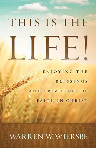 This Is the Life!: Enjoying The Blessings And Privileges Of Faith In Christ This Is the Life!: Enjoying The Blessings And Privileges Of Faith In Christ