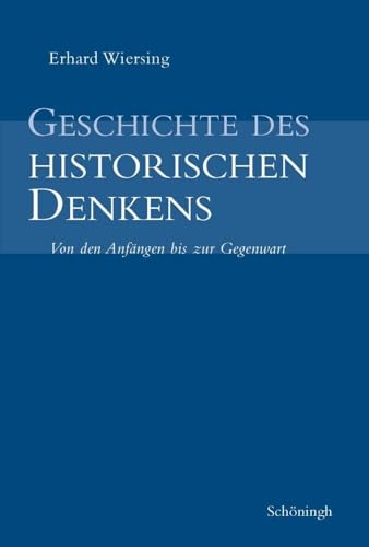 Geschichte des historischen Denkens: Zugleich eine Einführung in die Theorie der Geschichte Geschichte des historischen Denkens: Zugleich eine Einführung in die Theorie der Geschichte