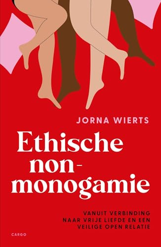 Ethische non-monogamie: Vanuit verbinding naar vrije liefde en een veilige open relatie von Cargo
