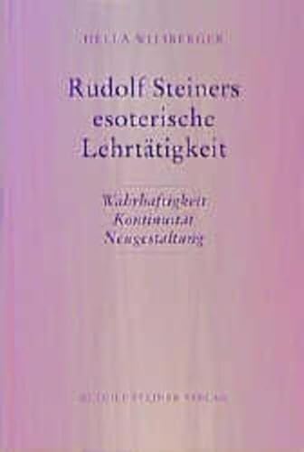 Rudolf Steiners esoterische Lehrtätigkeit: Wahrhaftigkeit - Kontinuität - Neugestaltung (Rudolf Steiner Studien)