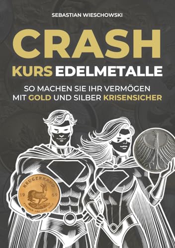 Crashkurs Edelmetalle: So machen Sie Ihr Vermögen mit Gold und Silber krisensicher Crashkurs Edelmetalle: So machen Sie Ihr Vermögen mit Gold und Silber krisensicher