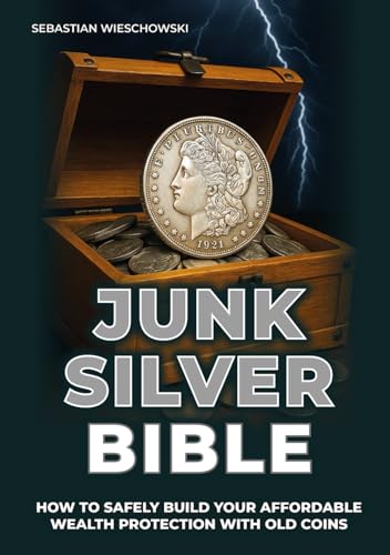 Junk Silver Bible: How to Safely Build Your Affordable Wealth Protection with Old Coins von Independently published
