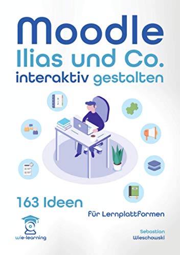 Lernplattform interaktiv gestalten. 163 Ideen für Moodle, Ilias und Co. (wie-learning, Band 6)