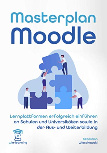 Masterplan Moodle. Lernplattformen erfolgreich einführen an Schulen und Universitäten sowie in der Aus- und Weiterbildung (wie-learning, Band 3) von Independently published