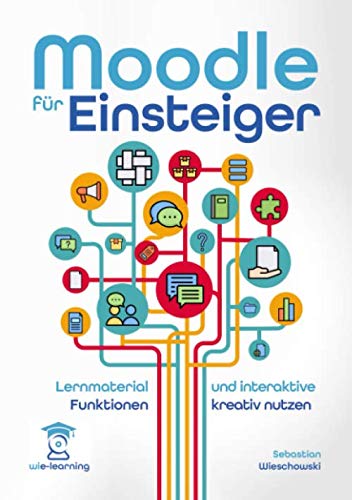 Moodle für Einsteiger. Lernmaterial und Aktivitäten erstellen und kreativ nutzen (wie-learning, Band 4)