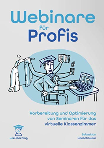 Webinar für Profis. Vorbereitung und Optimierung von Seminaren für das virtuelle Klassenzimmer. (wie-learning, Band 2) von Independently published