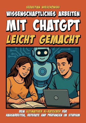 Wissenschaftliches Arbeiten mit ChatGPT leicht gemacht: Dein ultimativer KI-Ratgeber für Hausarbeiten, Referate und Prüfungen im Studium von Independently published