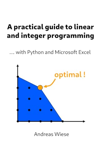 A practical guide to linear and integer programming: ... with Python and Microsoft Excel