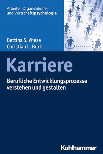 Karriere: Berufliche Entwicklungsprozesse verstehen und gestalten (Arbeits-, Organisations- und Wirtschaftspsychologie) von Kohlhammer