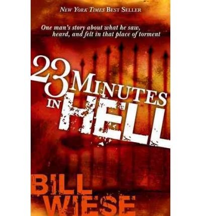 (23 MINUTES IN HELL: ONE MAN'S STORY OF WHAT HE SAW, HEARD AND FELT IN THAT PLACE OF TORMENT) BY WIESE, BILL(AUTHOR)Paperback Mar-2006