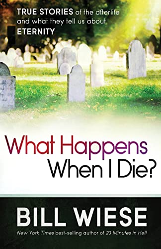 What Happens When I Die?: True Stories of the Afterlife and What They Tell Us about Eternity