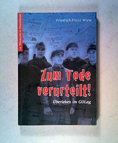 Zum Tode verurteilt!: Überleben im GuLAG (Diktaturen in Deutschland)