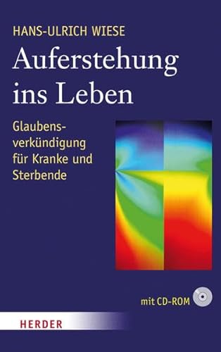 Auferstehung ins Leben: Glaubensverkündigung für Kranke und Sterbende