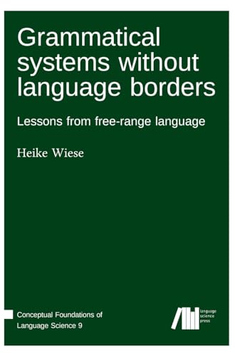 Grammatical systems without language borders: Lessons from free-range language (Conceptual Foundations of Language Science) von Language Science Press