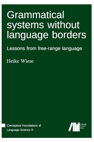 Grammatical systems without language borders: Lessons from free-range language (Conceptual Foundations of Language Science) Grammatical systems without language borders: Lessons from free-range language (Conceptual Foundations of Language Science) von Language Science Press