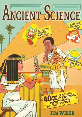 Ancient Science: 40 Time-Traveling, World-Exploring, History-Making Activities for Kids