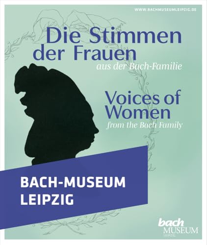 Die Stimmen der Frauen aus der Bach-Familie: Katalog zur Ausstellung im Bach-Museum Leipzig 24. Mai bis 10. November 2024 Die Stimmen der Frauen aus der Bach-Familie: Katalog zur Ausstellung im Bach-Museum Leipzig 24. Mai bis 10. November 2024