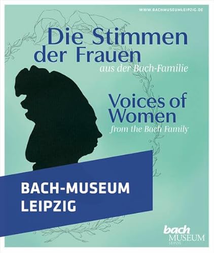 Die Stimmen der Frauen aus der Bach-Familie: Katalog zur Ausstellung im Bach-Museum Leipzig 24. Mai bis 10. November 2024 Die Stimmen der Frauen aus der Bach-Familie: Katalog zur Ausstellung im Bach-Museum Leipzig 24. Mai bis 10. November 2024