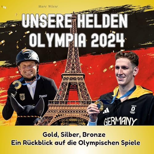 Unsere Helden - Olympia 2024: Gold, Silber, Bronze: Ein Rückblick auf die Olympischen Spiele Unsere Helden - Olympia 2024: Gold, Silber, Bronze: Ein Rückblick auf die Olympischen Spiele