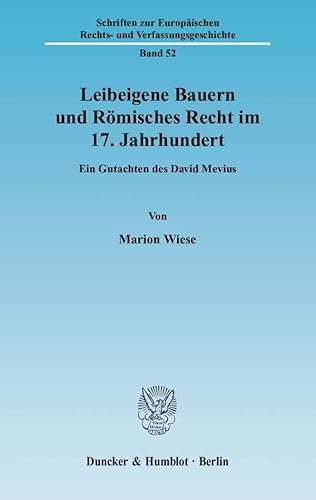 Leibeigene Bauern und Römisches Recht im 17. Jahrhundert.: Ein Gutachten des David Mevius. (Schriften zur Europäischen Rechts- und Verfassungsgeschichte, Band 52)