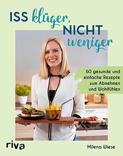 Iss klüger, nicht weniger: 60 gesunde und einfache Rezepte zum Abnehmen und Wohlfühlen. Schlank ohne Diät oder Kalorienzählen