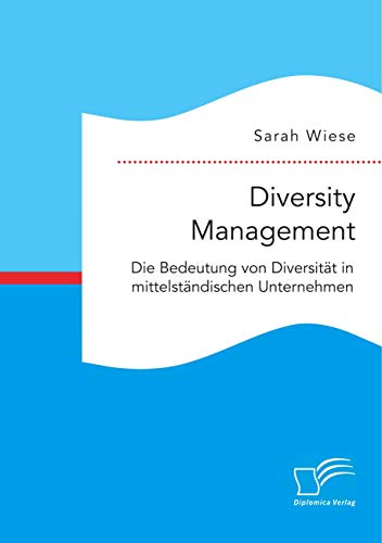 Diversity Management. Die Bedeutung von Diversität in mittelständischen Unternehmen