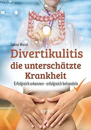 Divertikulitis - Die unterschätzte Krankheit: Divertikulitis erfolgreich erkennen, erfolgreich behandeln: Divertikulitis erfolgreich erkennen und behandeln von ERSA