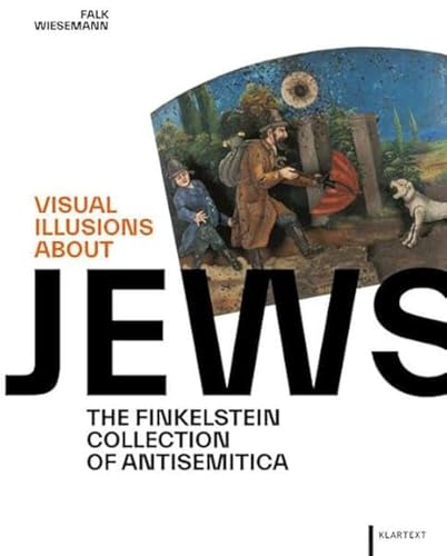 Visual Illusions about Jews: The Finkelstein Collection of Antisemitica von KLARTEXT