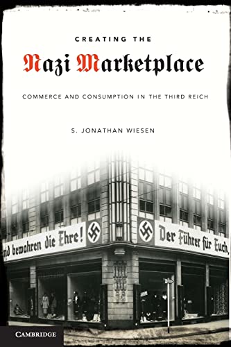 Creating the Nazi Marketplace: Commerce and Consumption in the Third Reich von Cambridge University Press