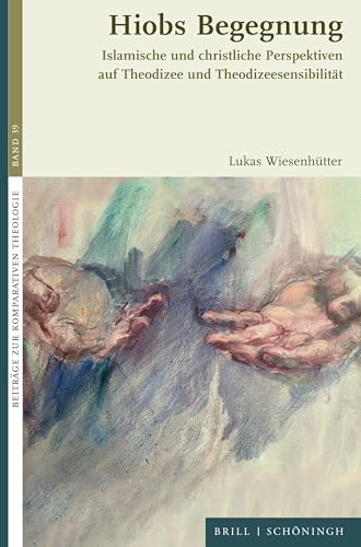 Hiobs Begegnung: Islamische und christliche Perspektiven auf Theodizee und Theodizeesensibilität (Beiträge zur Komparativen Theologie)