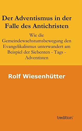Der Adventismus in der Falle des Antichristen: Wie die Gemeindewachstumsbewegung den Evangelikalismus unterwandert am Beispiel der Siebenten - Tags - Adventisten von tredition