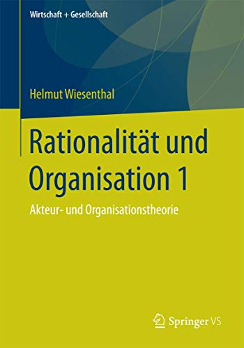 Rationalität und Organisation 1: Akteur- und Organisationstheorie (Wirtschaft + Gesellschaft, Band 1) von Springer VS