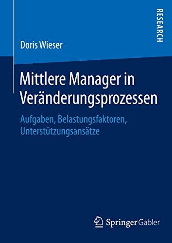 Mittlere Manager in Veränderungsprozessen: Aufgaben, Belastungsfaktoren, Unterstützungsansätze von Springer