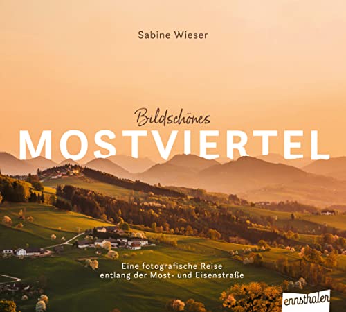 Bildschönes Mostviertel: Eine fotografische Reise entlang der Most- und Eisenstraße Bildschönes Mostviertel: Eine fotografische Reise entlang der Most- und Eisenstraße