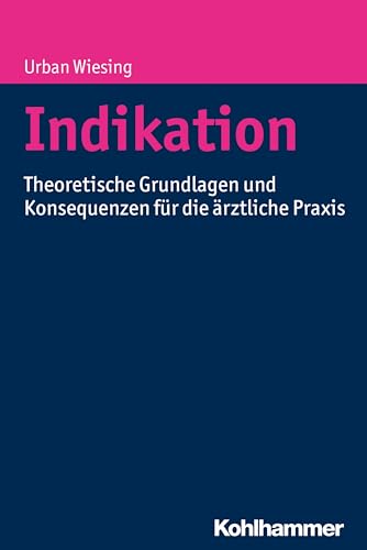 Indikation: Theoretische Grundlagen und Konsequenzen für die ärztliche Praxis von Kohlhammer W.