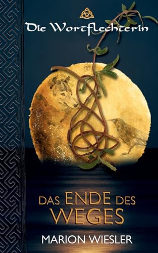 Das Ende des Weges: Keltenroman (Die Wortflechterin der Kelten)