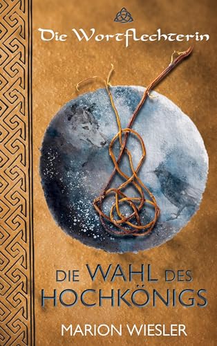 Die Wahl des Hochkönigs: Keltenroman (Die Wortflechterin der Kelten, Band 1) von Books on Demand GmbH