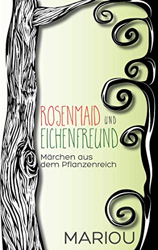 Rosenmaid und Eichenfreund: Märchen aus dem Pflanzenreich