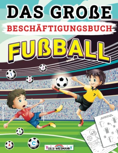 Das große Beschäftigungsbuch Fußball: Die Kreative Beschäftigung für Fußballfans - Fußball Lernheft für Kinder ab 5 jahre Das große Beschäftigungsbuch Fußball: Die Kreative Beschäftigung für Fußballfans - Fußball Lernheft für Kinder ab 5 jahre