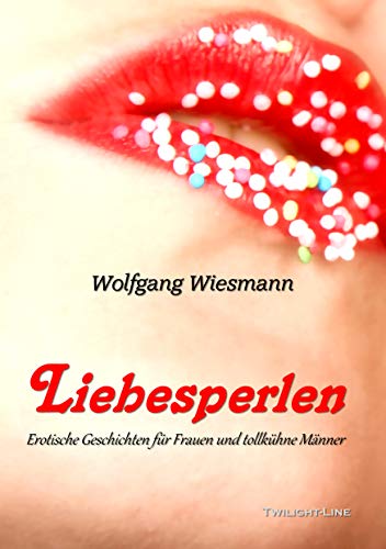 Liebesperlen: Erotische Geschichten für Frauen und tollkühne Männer (Sinnliche Seiten: Erotische Literatur) von Twilight-Line Medien