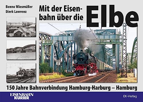 Mit der Eisenbahn über die Elbe: 150 Jahre Bahnverbindung Hamburg-Harburg – Hamburg von EK-Verlag / VMM Verlag + Medien Management Gruppe GmbH