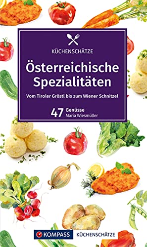 KOMPASS Küchenschätze Österreichische Spezialitäten: Vom Tiroler Gröstl bis zum Wiener Schnitzl, 47 Genüsse von Kompass