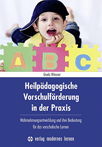 Heilpädagogische Vorschulförderung in der Praxis: Wahrnehmungsentwicklung und ihre Bedeutung für das vorschulische Lernen von Modernes Lernen Borgmann
