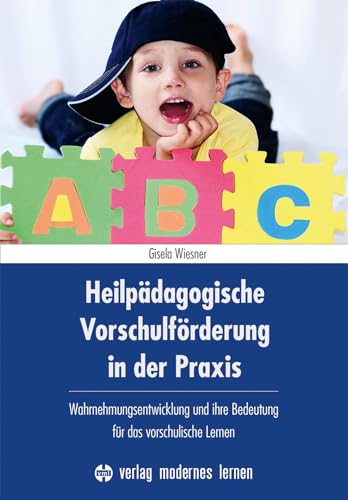 Heilpädagogische Vorschulförderung in der Praxis: Wahrnehmungsentwicklung und ihre Bedeutung für das vorschulische Lernen Heilpädagogische Vorschulförderung in der Praxis: Wahrnehmungsentwicklung und ihre Bedeutung für das vorschulische Lernen
