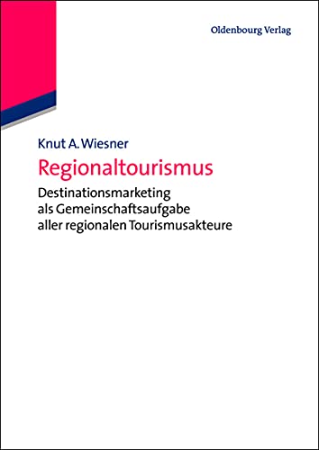 Regionaltourismus: Destinationsmarketing als Gemeinschaftsaufgabe aller regionalen Tourismusakteure (De Gruyter Studium) von de Gruyter Oldenbourg