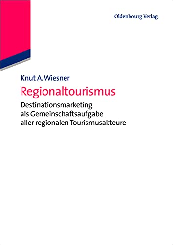 Regionaltourismus: Destinationsmarketing als Gemeinschaftsaufgabe aller regionalen Tourismusakteure (De Gruyter Studium) von De Gruyter Oldenbourg