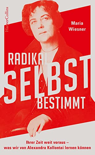 Radikal selbstbestimmt – Ihrer Zeit weit voraus. Was wir von Alexandra Kollontai lernen können von HarperCollins