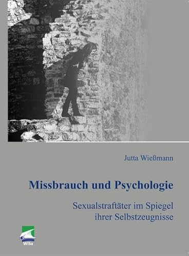 Missbrauch und Psychologie: Sexualstraftäter im Spiegel ihrer Selbstzeugnisse von ibidem-Verlag